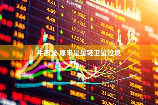 牛股堂 原来是星链卫星过境